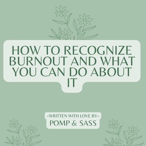 How to Recognize Burnout and What You Can Do About It - Pomp & Sass