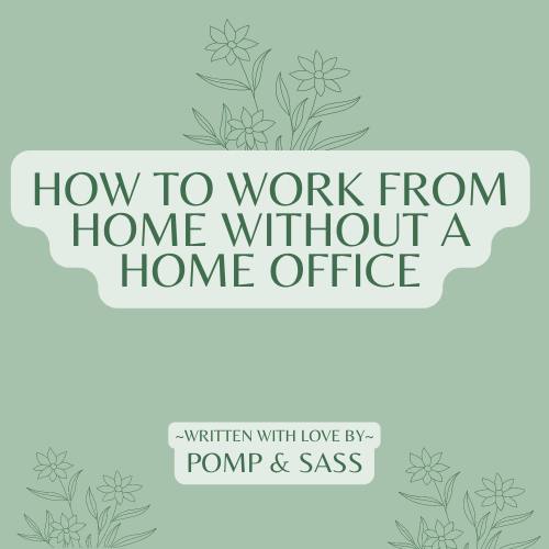 How to Work From Home Without a Home Office - Pomp & Sass