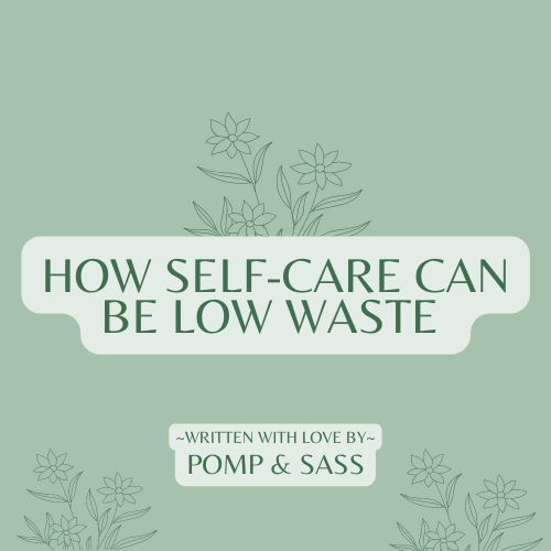 How Self-Care Can Be Low Waste - Pomp & Sass