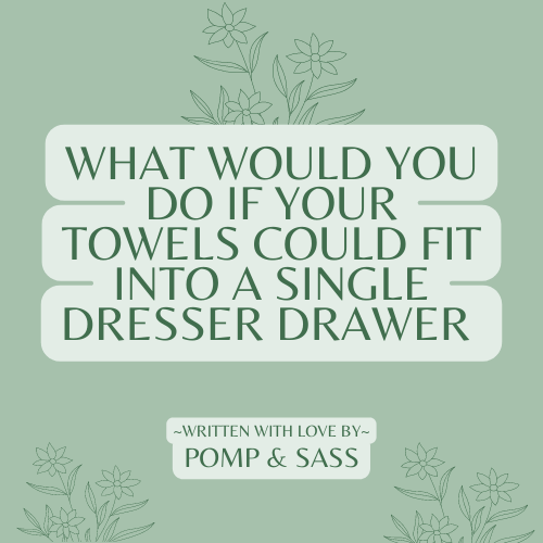 What Would You Do If Your Towels Could Fit Into A Single Dresser Drawer? - Pomp & Sass