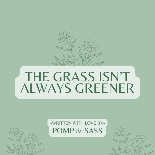 The Grass Isn’t Always Greener - Pomp & Sass