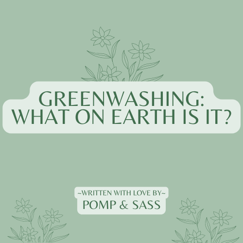 Greenwashing: What on Earth is it? - Pomp & Sass