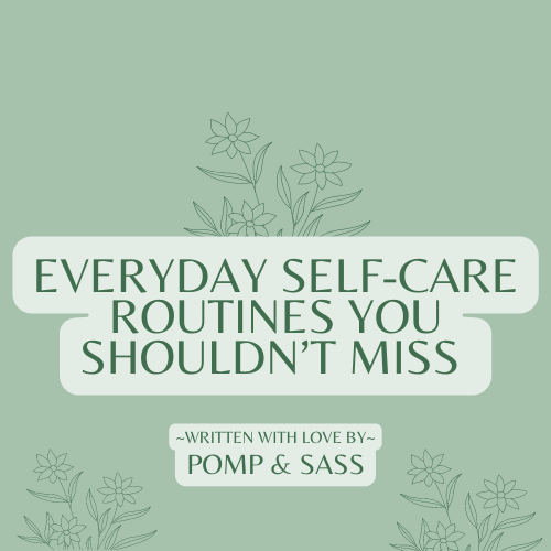 Everyday Self-Care Routines You Shouldn’t Miss - Pomp & Sass