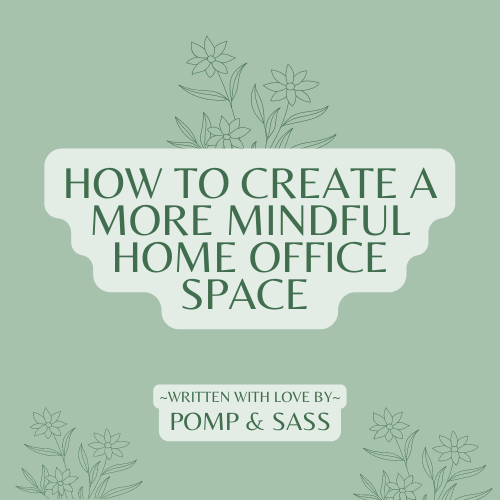 How to Create a More Mindful Home Office Space - Pomp & Sass