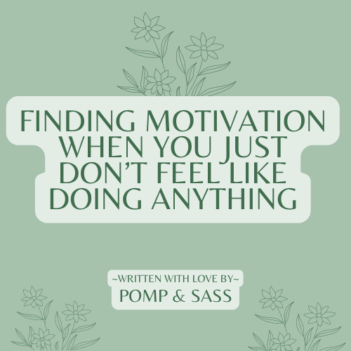 Finding Motivation When You Just Don’t Feel Like Doing Anything - Pomp & Sass