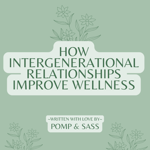 How Intergenerational Relationships Improve Wellness - Pomp & Sass